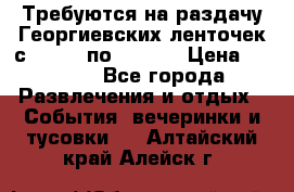 Требуются на раздачу Георгиевских ленточек с 30 .04 по 09.05. › Цена ­ 2 000 - Все города Развлечения и отдых » События, вечеринки и тусовки   . Алтайский край,Алейск г.